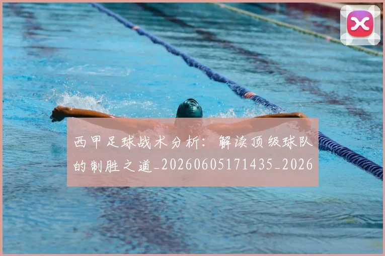 西甲足球战术分析:解读顶级球队的制胜之道_20260605171435_20260703181926