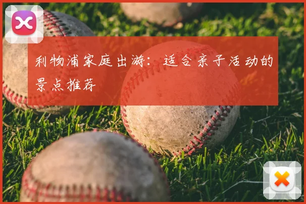 利物浦家庭出游:适合亲子活动的景点推荐